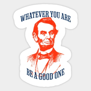 Whatever You Are Be A Good One Sticker